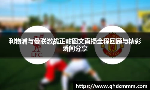 利物浦与曼联激战正酣图文直播全程回顾与精彩瞬间分享